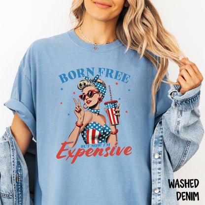 Born Free But Now I’m Expensive Shirt | Retro Girl July 4th Tee | Funny Comfort Colors USA Shirt | Patriotic Graphic T-Shirt