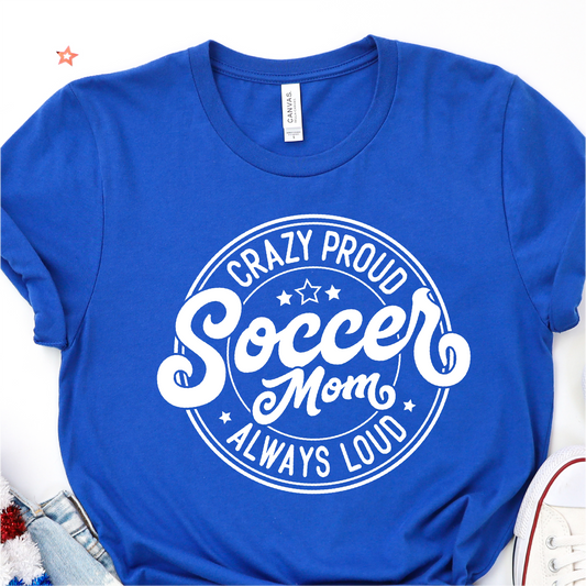 Copy of Crazy Proud Always Loud Soccer Mom - White Print - Soccer Graphic Tshirt - Soccer T-shirt Tshirt